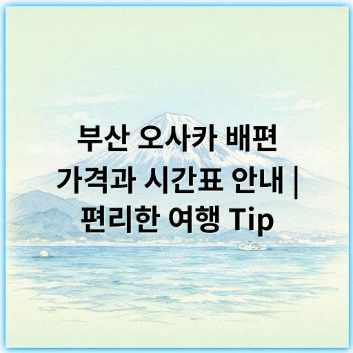 부산 오사카 배편 가격과 시간표 안내 | 편리한 여행 Tip - 여객선