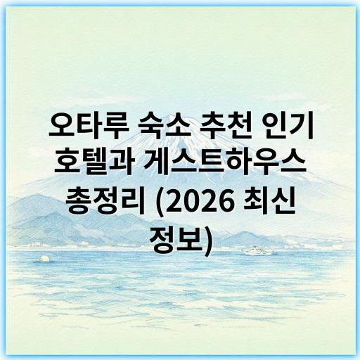 오타루 숙소 추천 인기 호텔과 게스트하우스 총정리 (2026 최신 정보) - 오타루 숙소에서 가장 중요한 핵심 키워드: 위치