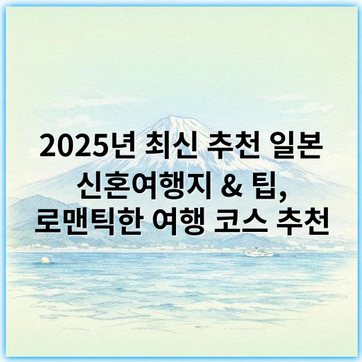 2025년 최신 추천 일본 신혼여행지 & 팁, 로맨틱한 여행 코스 추천 - 로맨스