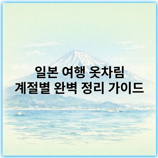 일본 여행 옷차림 계절별 완벽 정리 가이드 (2025~2026년 최신 트렌드 포함) - 계절별일본여행옷차림