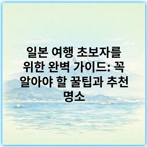 일본 여행 초보자를 위한 완벽 가이드: 꼭 알아야 할 꿀팁과 추천 명소 - 일본 여행 초보 가이드에서 가장 중요한 핵심 키워드: **준비**