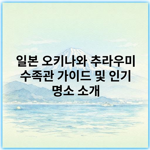 일본 오키나와 추라우미 수족관 가이드 및 인기 명소 소개 - 추라우미 수족관의 핵심 키워드: 다이빙(혹은 잠수)