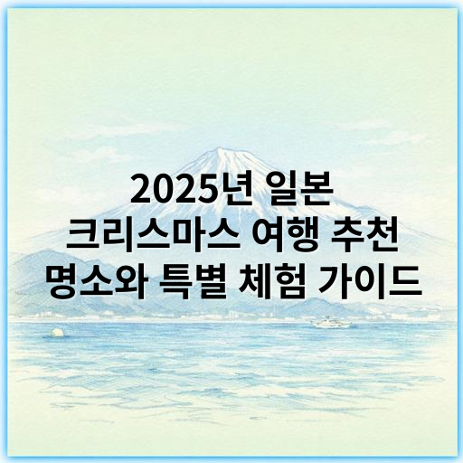 2025년 일본 크리스마스 여행 추천 명소와 특별 체험 가이드 - 일본 크리스마스 여행 추천의 핵심 키워드: **연말 분위기**