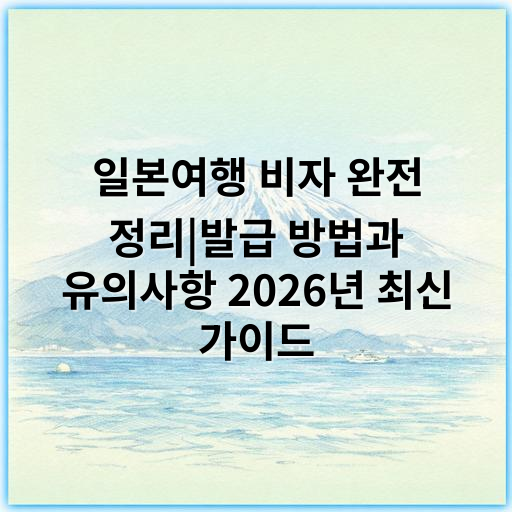 일본여행 비자 완전 정리|발급 방법과 유의사항 2026년 최신 가이드 - 비자발급절차