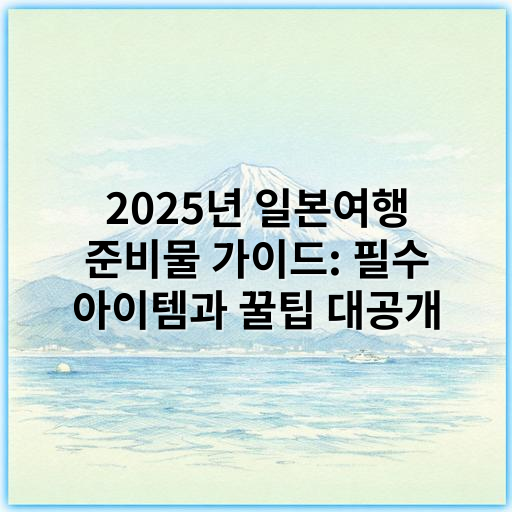 2025년 일본여행 준비물 가이드: 필수 아이템과 꿀팁 대공개 - 준비물의 핵심 키워드: **필수품**