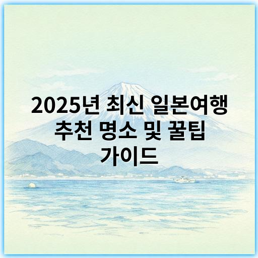 2025년 최신 일본여행 추천 명소 및 꿀팁 가이드 | 일본여행 추천 추천 리스트 - 일본여행 추천 핵심 키워드: "문화체험"