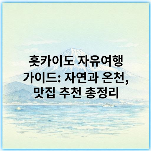 홋카이도 자유여행 가이드: 자연과 온천, 맛집 추천 총정리 - 홋카이도 자유여행에서 가장 중요한 핵심 키워드는 **자연경관**입니다.