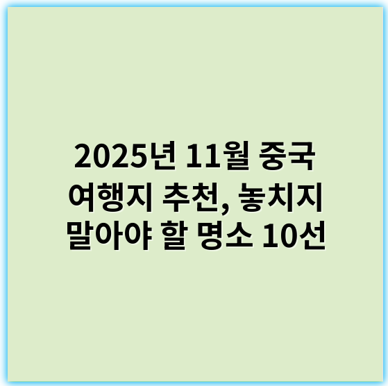 2025년 11월 중국 여행지 추천, 놓치지 말아야 할 명소 10선 - 중국 여행지 추천에서 가장 중요한 핵심 키워드는 **"가을 풍경"**입니다.