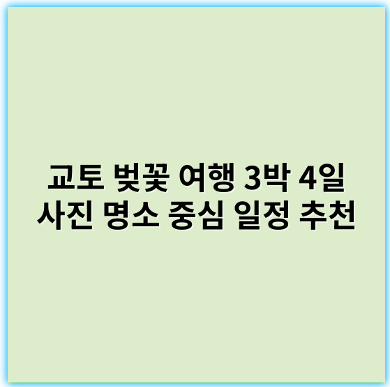 교토 벚꽃 여행 3박 4일 사진 명소 중심 일정 추천 - 핵심 키워드: 벚꽃 