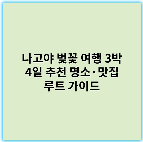 나고야 벚꽃 여행 3박 4일 추천 명소·맛집 루트 가이드 - 핵심 키워드: 벚꽃 명소