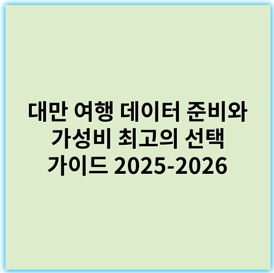 대만 여행 데이터 준비와 가성비 최고의 선택 가이드 2025-2026 - 가성비