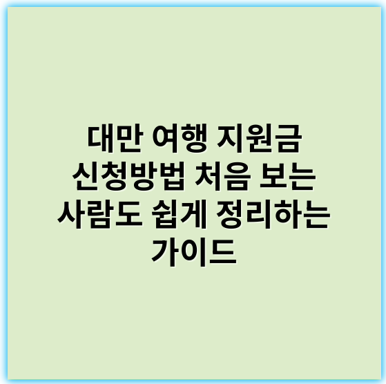 대만 여행 지원금 신청방법 처음 보는 사람도 쉽게 정리하는 가이드 - 대만 여행 지원금 신청