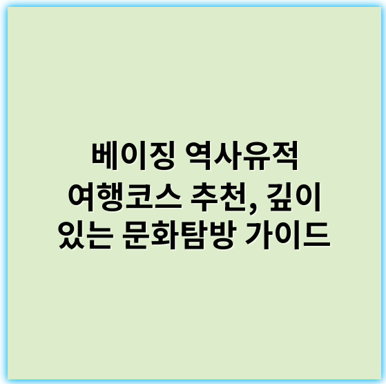 베이징 역사유적 여행코스 추천, 깊이 있는 문화탐방 가이드 - 베이징 역사유적 여행코스의 핵심 키워드: 자금성