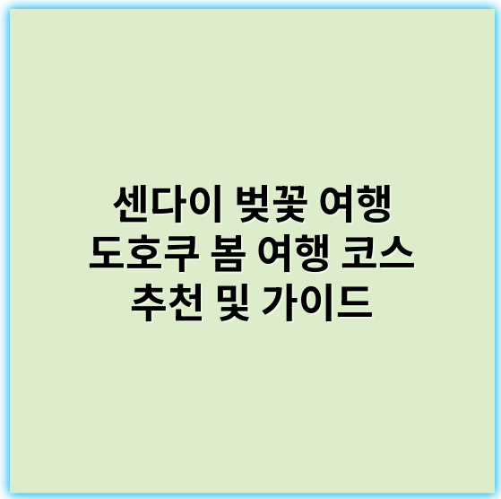 센다이 벚꽃 여행 도호쿠 봄 여행 코스 추천 및 가이드 - 벚꽃