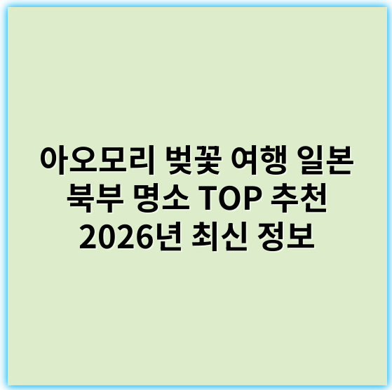 아오모리 벚꽃 여행 일본 북부 명소 TOP 추천 2026년 최신 정보 - 아오모리 벚꽃 여행 일본 북부 대표 명소
가장 중요한 핵심 키워드: 벚꽃(사쿠라)
