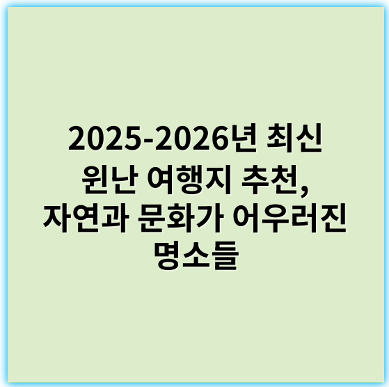 2025-2026년 최신 윈난 여행지 추천, 자연과 문화가 어우러진 명소들 - 윈난 여행지 추천의 핵심 키워드: 자연경관