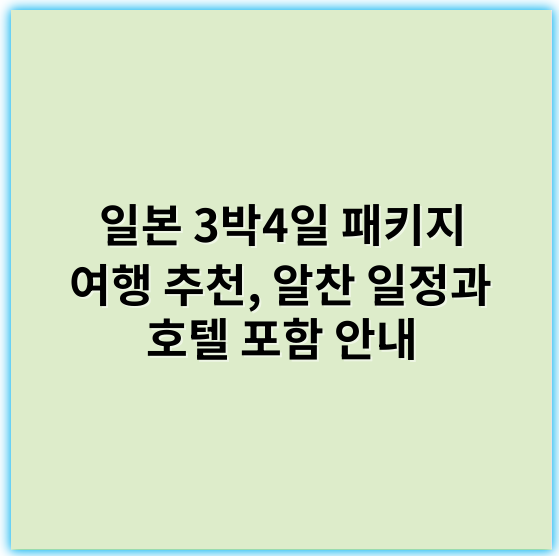 일본 3박4일 패키지 여행 추천, 알찬 일정과 호텔 포함 안내 - 일본 3박4일 패키지 여행에서 가장 중요한 핵심 키워드: **일본 여행 패키지**