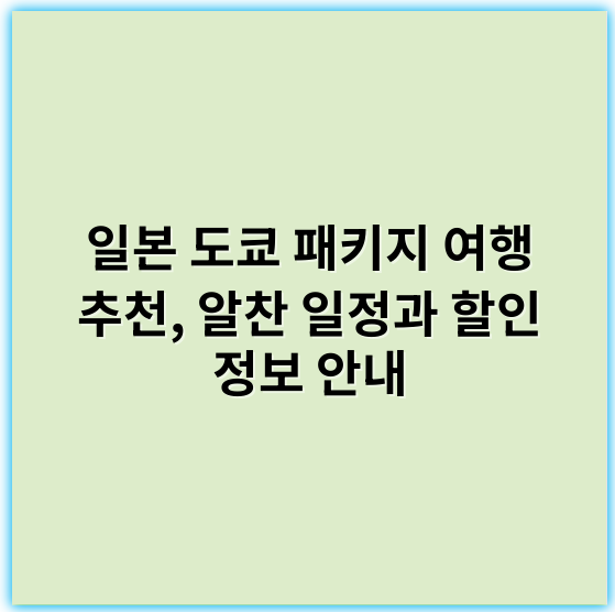 일본 도쿄 패키지 여행 추천, 알찬 일정과 할인 정보 안내 - 도쿄패키지여행에서 가장 핵심이 되는 키워드는 **"효율적"** 입니다.