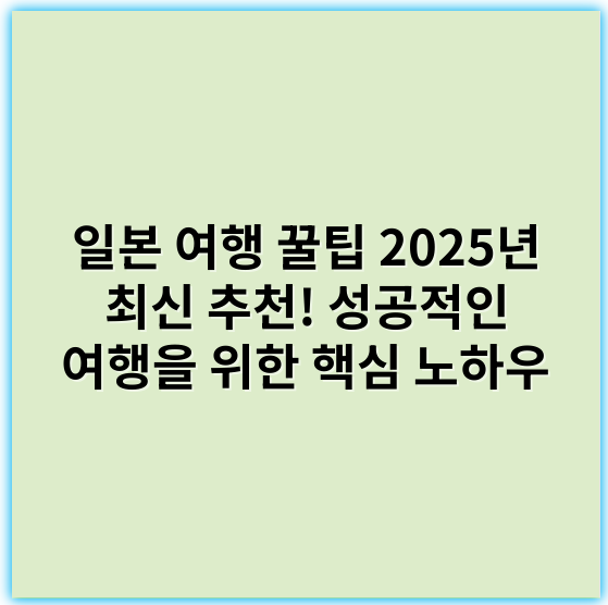 일본 여행 꿀팁 2025년 최신 추천! 성공적인 여행을 위한 핵심 노하우 - 일본여행 핵심 키워드: "교통"