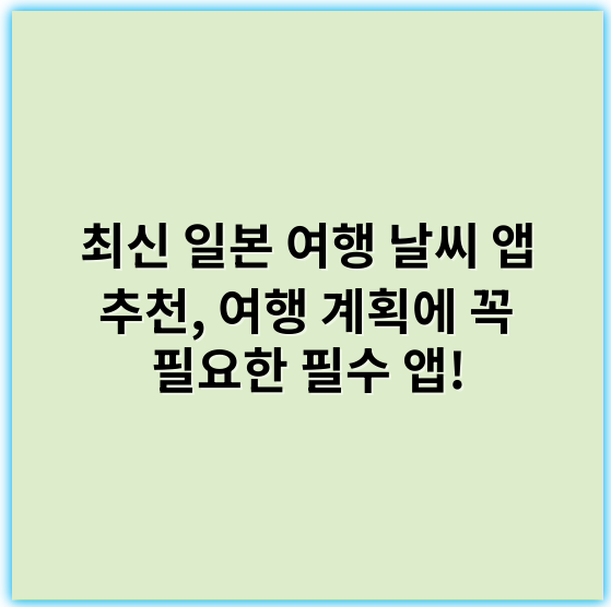 최신 일본 여행 날씨 앱 추천, 여행 계획에 꼭 필요한 필수 앱! - 날씨