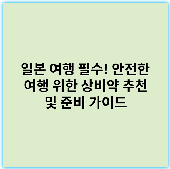일본 여행 필수! 안전한 여행 위한 상비약 추천 및 준비 가이드 - 응급처치