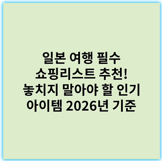 일본 여행 필수 쇼핑리스트 추천! 놓치지 말아야 할 인기 아이템 2026년 기준 - 일본 여행 쇼핑리스트 추천의 핵심 키워드: **기념품**