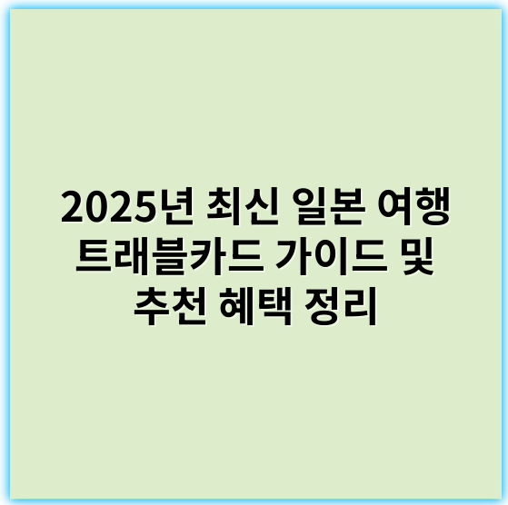 2025년 최신 일본 여행 트래블카드 가이드 및 추천 혜택 정리 - 일본 여행 트래블카드에서 가장 중요한 핵심 키워드는 "편리성"입니다.