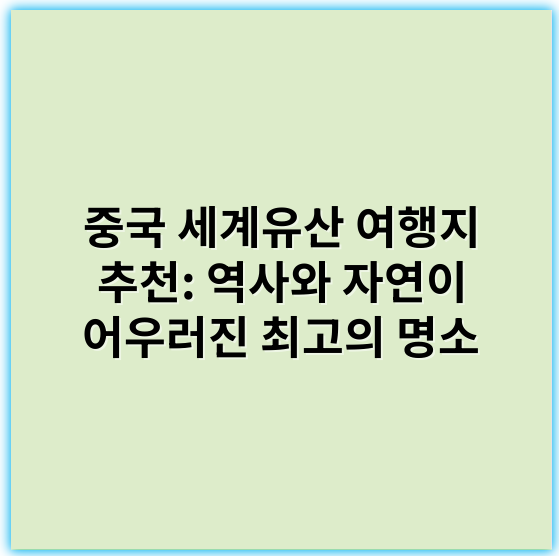 중국 세계유산 여행지 추천: 역사와 자연이 어우러진 최고의 명소 - 중국 세계유산 여행지 추천에서 가장 중요한 핵심 키워드는 **문화유산**입니다.