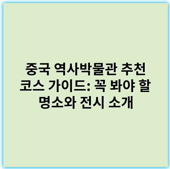 중국 역사박물관 추천 코스 가이드: 꼭 봐야 할 명소와 전시 소개 - 중국 역사박물관 추천 코스의 가장 중요한 핵심 키워드는 "문화유산"입니다.