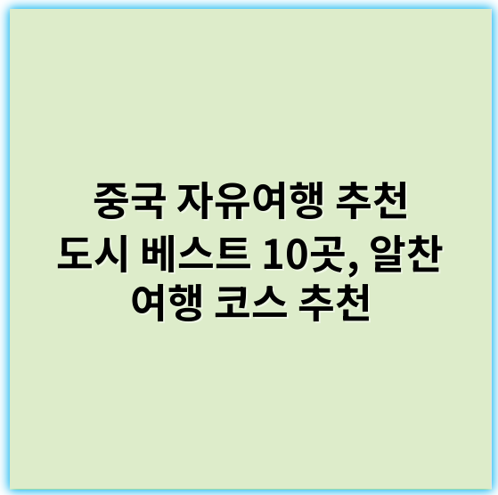 중국 자유여행 추천 도시 베스트 10곳, 알찬 여행 코스 추천 - 중국 자유여행 추천 도시 베스트에서 가장 중요한 핵심 키워드는 **"다채로운 문화"**입니다.