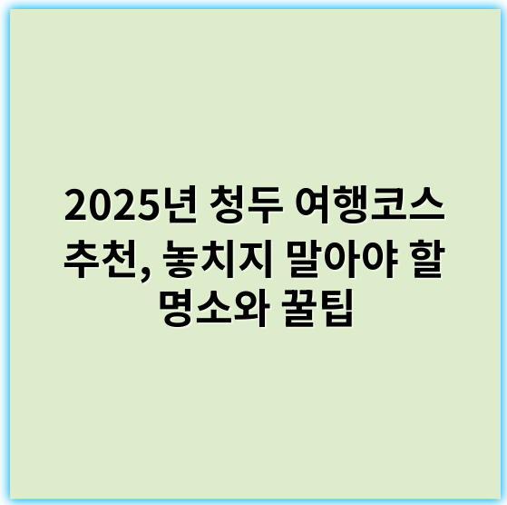 2025년 청두 여행코스 추천, 놓치지 말아야 할 명소와 꿀팁 - 청두 여행코스 추천의 핵심 키워드: **문화유산**