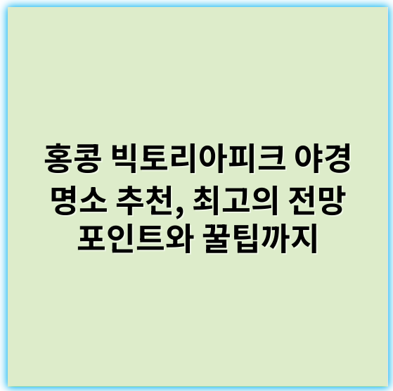 홍콩 빅토리아피크 야경 명소 추천, 최고의 전망 포인트와 꿀팁까지 - 야경