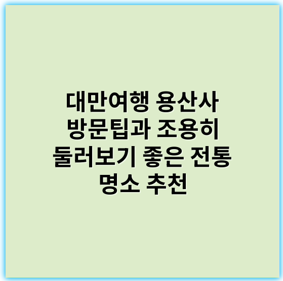 대만여행 용산사 방문팁과 조용히 둘러보기 좋은 전통 명소 추천 - 용산사