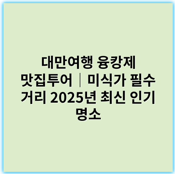 대만여행 융캉제 맛집투어│미식가 필수 거리 2025년 최신 인기 명소 - 대만여행 융캉제 맛집투어의 핵심 키워드는 **"미식"**입니다.
