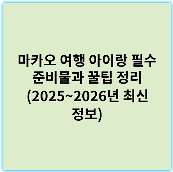 마카오 여행 아이랑 필수 준비물과 꿀팁 정리 (2025~2026년 최신 정보) - 아동용품