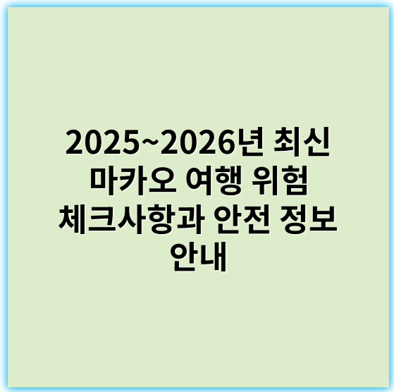 2025~2026년 최신 마카오 여행 위험 체크사항과 안전 정보 안내 - 안전