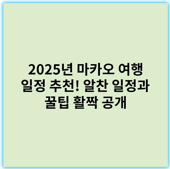 2025년 마카오 여행 일정 추천! 알찬 일정과 꿀팁 활짝 공개 - 마카오 여행 일정의 핵심 키워드는 **"관광지"**입니다.