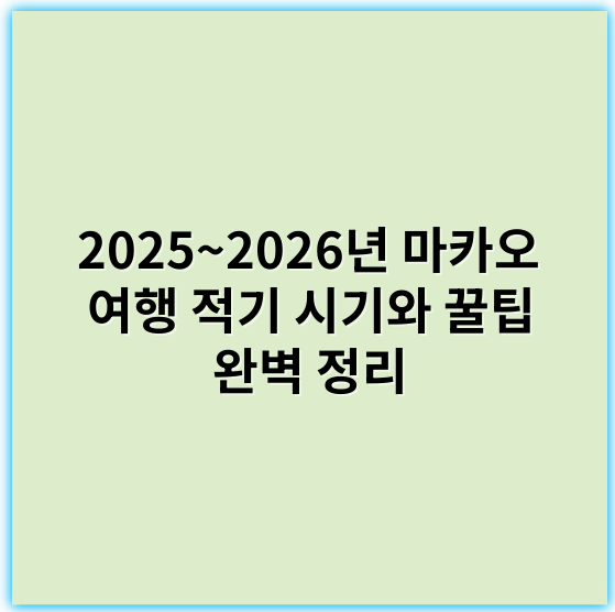 2025~2026년 마카오 여행 적기 시기와 꿀팁 완벽 정리 - 적기