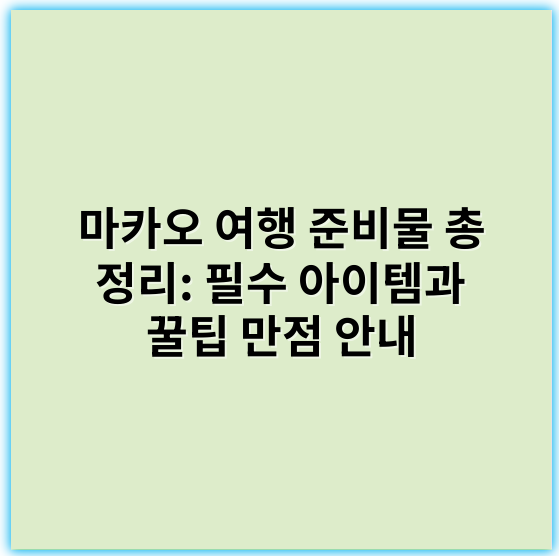 마카오 여행 준비물 총 정리: 필수 아이템과 꿀팁 만점 안내 - 여권