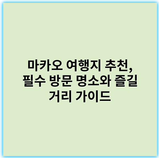 마카오 여행지 추천, 필수 방문 명소와 즐길 거리 가이드 - 마카오 여행지 추천의 핵심 키워드: **관광명소**