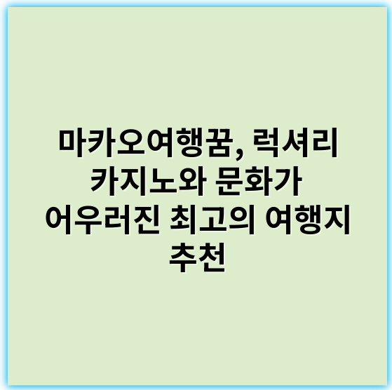 마카오여행꿈, 럭셔리 카지노와 문화가 어우러진 최고의 여행지 추천 - 마카오여행 핵심 키워드: **카지노**