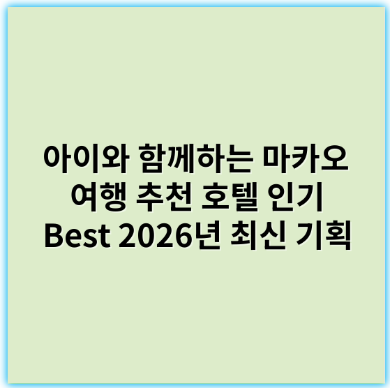 아이와 함께하는 마카오 여행 추천 호텔 인기 Best 2026년 최신 기획 - 가족친화도