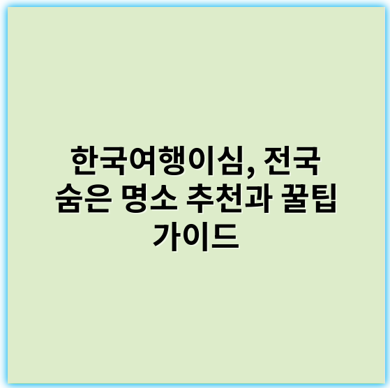 한국여행이심, 전국 숨은 명소 추천과 꿀팁 가이드 - 한국여행이심에서 가장 중요한 핵심 키워드는 **"문화체험"**입니다.