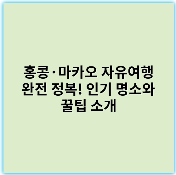 홍콩·마카오 자유여행 완전 정복! 인기 명소와 꿀팁 소개 - 홍콩 마카오 자유여행에서 가장 중요한 핵심 키워드: **여행 일정 계획**