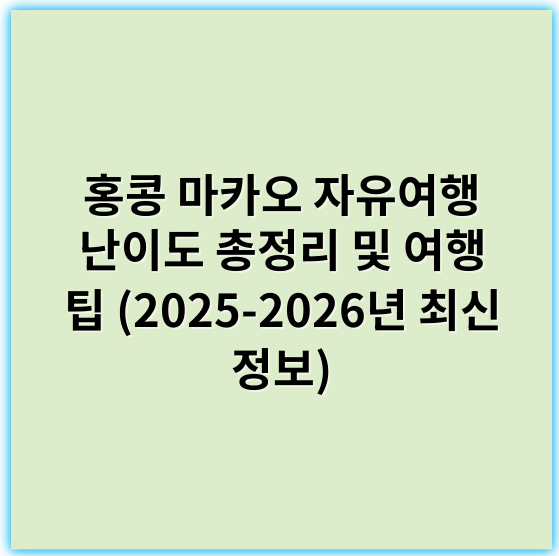 홍콩 마카오 자유여행 난이도 총정리 및 여행 팁 (2025-2026년 최신 정보) - 여행난이도