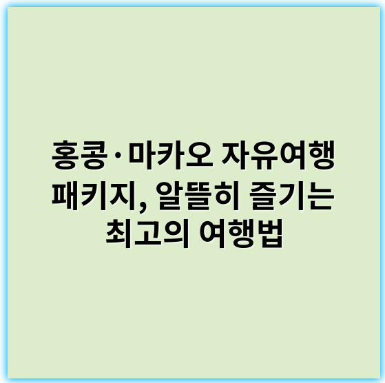 홍콩·마카오 자유여행 패키지, 알뜰히 즐기는 최고의 여행법 - 홍콩 마카오 자유여행 패키지의 가장 중요한 핵심 키워드는 **"여행"**입니다.