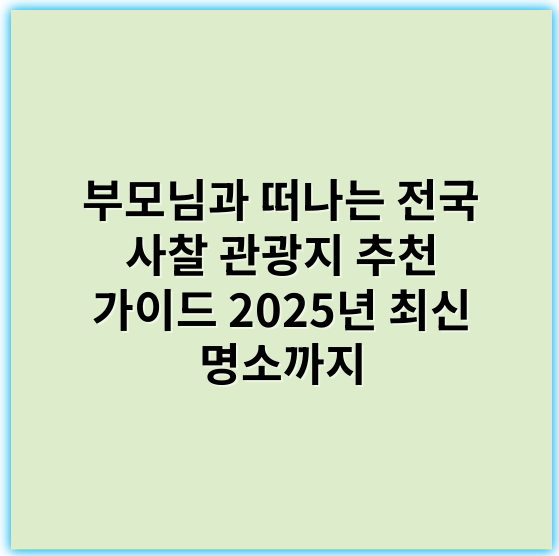 부모님과 떠나는 전국 사찰 관광지 추천 가이드 2025년 최신 명소까지 - 문화재