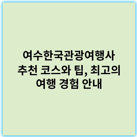 여수한국관광여행사 추천 코스와 팁, 최고의 여행 경험 안내 - 여수한국관광여행사와 관련된 핵심 키워드 한 개를 선택한다면, **"여수관광"**이 가장 적합합니다.