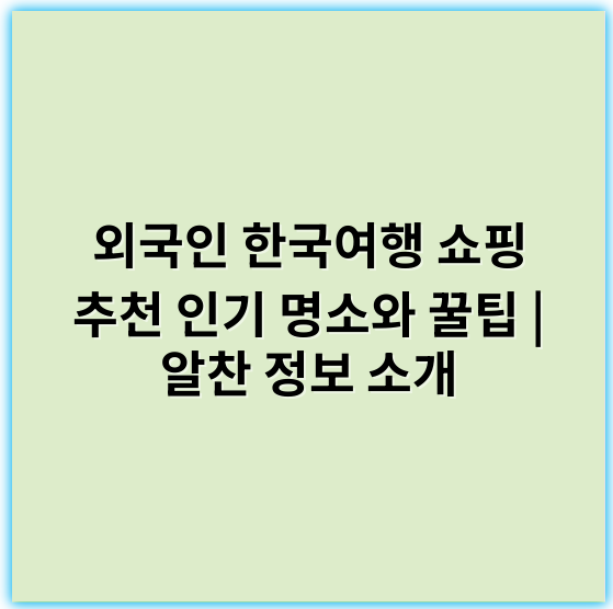 외국인 한국여행 쇼핑 추천 인기 명소와 꿀팁 | 알찬 정보 소개 - 면세 (Tax-Free)