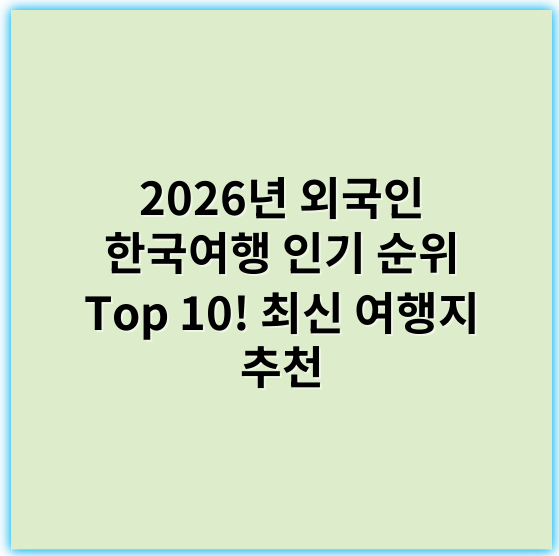 2026년 외국인 한국여행 인기 순위 Top 10! 최신 여행지 추천 - 한국여행 순위에서 가장 중요한 핵심 키워드는 **"관광지"**입니다.